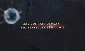 Maç sonrası oluşan kalabalıklar riskli mi?
