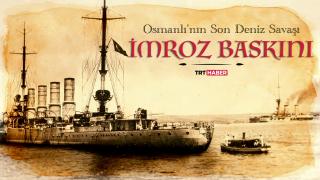 İmroz Baskını: Osmanlı Donanması'nın son savaşı