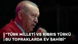 Cumhurbaşkanı Erdoğan: Türk milleti ve Kıbrıs Türkü olarak bu topraklarda ev sahibiyiz