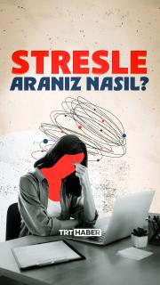 Stresle aranız nasıl?