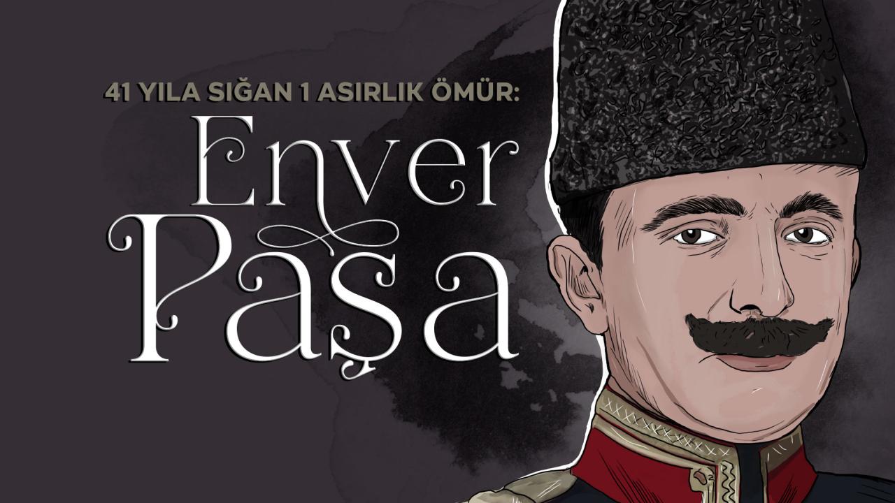 41 yıla sığan asırlık ömür: Enver Paşa