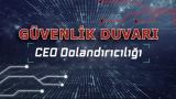 Güvenlik Duvarı: CEO Dolandırıcılığı