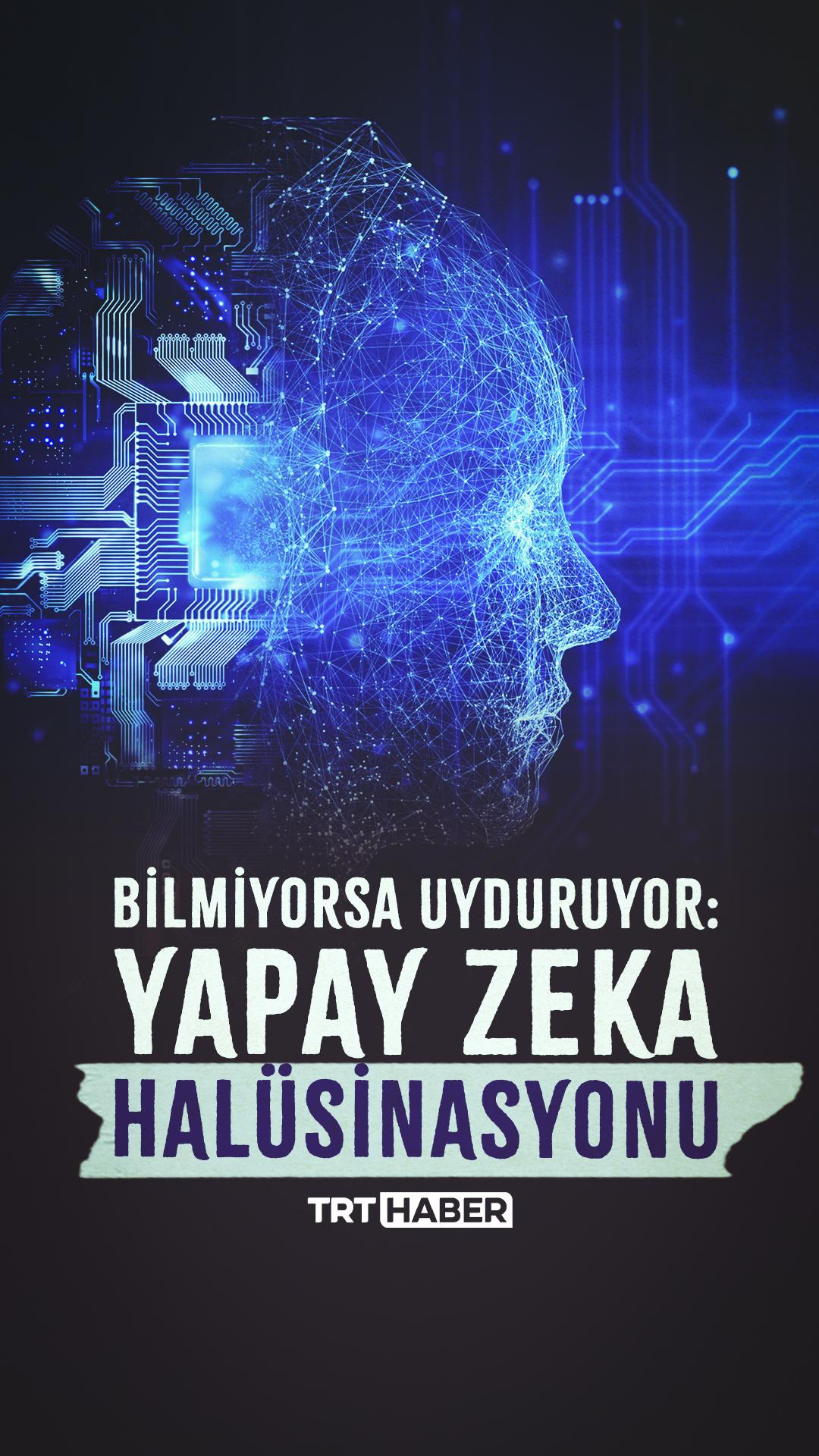 Bilmiyorsa uyduruyor: Yapay zeka halüsinasyonu