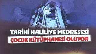 Tarihi Haliliye Medresesi çocuk kütüphanesi oluyor