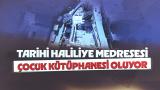 Tarihi Haliliye Medresesi çocuk kütüphanesi oluyor