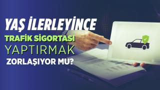 Yaş ilerleyince trafik sigortası yaptırmak zorlaşıyor mu?