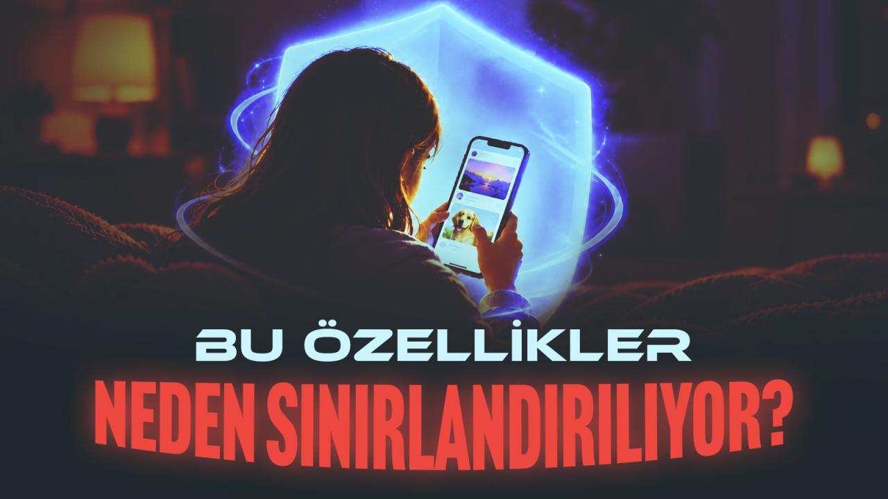 Bu özellikler neden sınırlandırılıyor?
